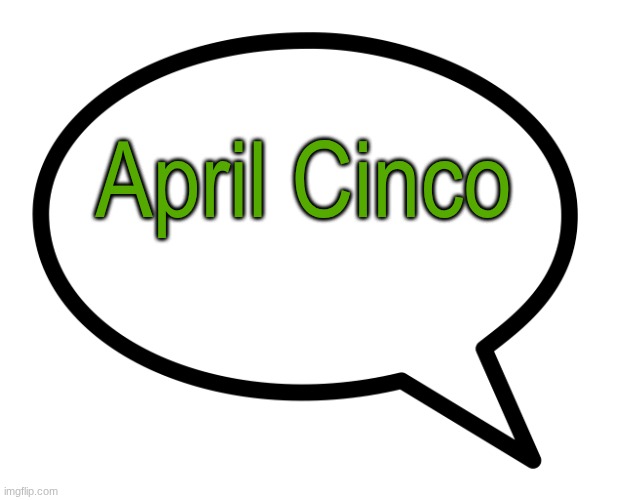 speech bubble transparent | April Cinco | image tagged in speech bubble transparent | made w/ Imgflip meme maker