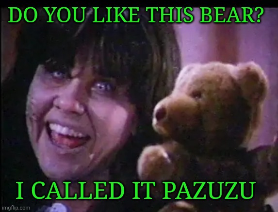 Linda Blair | Do you like this bear? I called it Pazuzu | image tagged in linda blair | made w/ Imgflip meme maker
