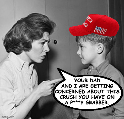your dad
and i are getting
concerned about this
crush you have on
a p***y grabber. | made w/ Imgflip meme maker