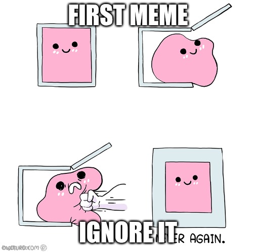 Pink slime punch box never again | first meme; ignore it | image tagged in pink slime punch box never again | made w/ Imgflip meme maker