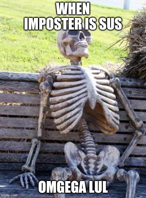 Omega LUL | when Imposter is sus; omgega lul | image tagged in memes,waiting skeleton | made w/ Imgflip meme maker