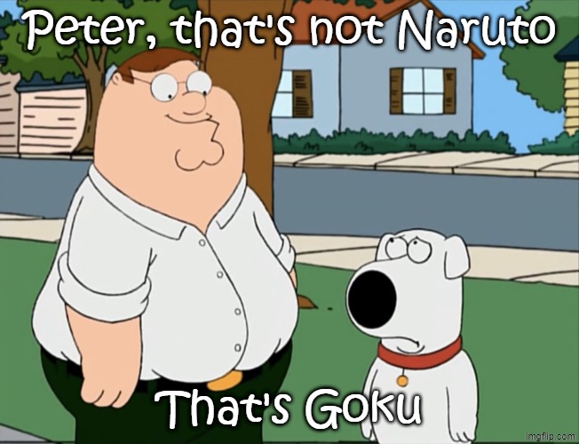 Peter that’s not a meme… | Peter, that's not Naruto That's Goku | image tagged in peter that s not a meme | made w/ Imgflip meme maker