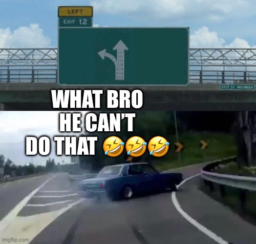 Car Drift Meme | What bro he can’t do that 🤣🤣🤣 | image tagged in car drift meme | made w/ Imgflip meme maker