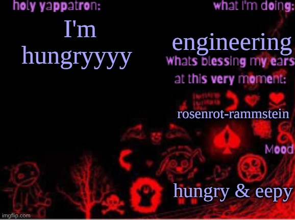 Sam's temp | engineering; I'm hungryyyy; rosenrot-rammstein; hungry & eepy | image tagged in sam's temp | made w/ Imgflip meme maker