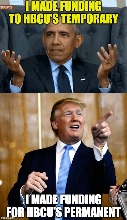 I made funding to HBCU's temporary I made funding for HBCU's permanent | image tagged in barack obama shrug,donal trump birthday | made w/ Imgflip meme maker