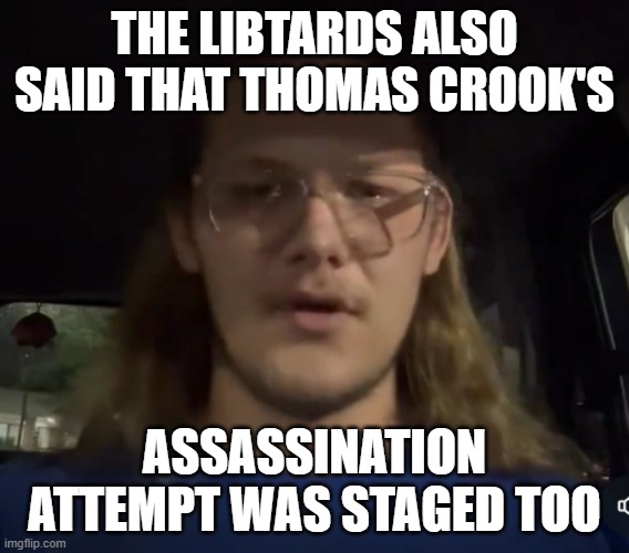 Thomas Crooks | the libtards also said that thomas crook's assassination attempt was staged too | image tagged in thomas crooks | made w/ Imgflip meme maker