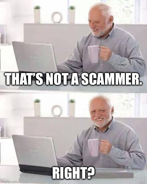 Hide the Pain Harold | That’s not a scammer. Right? | image tagged in memes,hide the pain harold | made w/ Imgflip meme maker