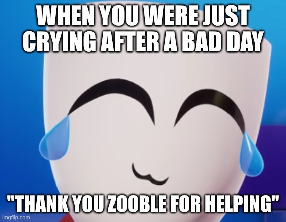 cant deleat this | when you were just crying after a bad day; "Thank you zooble for helping" | image tagged in screenshot 2026-04-05 9 58 45 am png | made w/ Imgflip meme maker