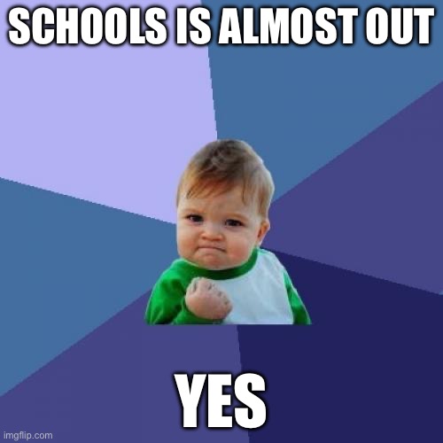 Success Kid | Schools is almost out; Yes | image tagged in memes,success kid | made w/ Imgflip meme maker