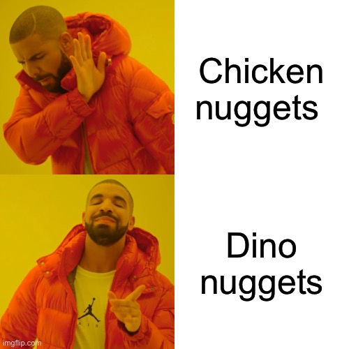 Drake Hotline Bling | Chicken nuggets; Dino nuggets | image tagged in memes,drake hotline bling | made w/ Imgflip meme maker