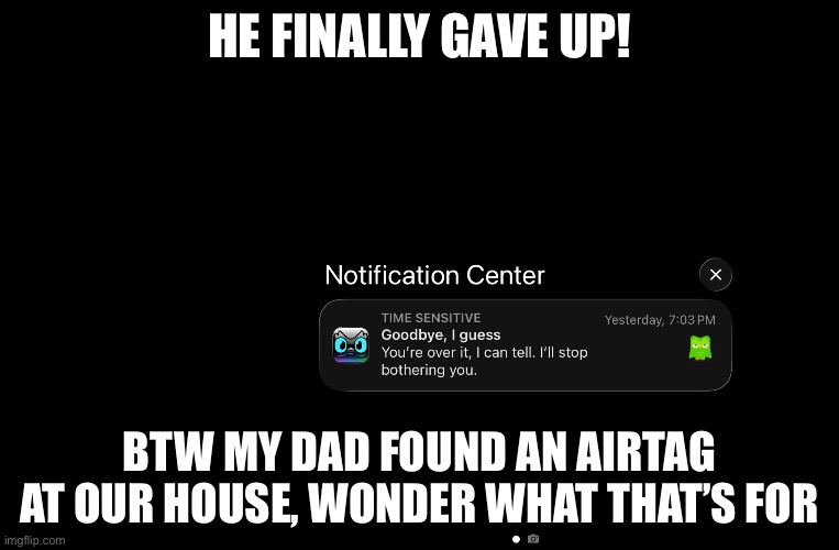 Yaay | He finally gave up! Btw my dad found an AirTag at our house, wonder what that’s for | image tagged in duolingo,memes | made w/ Imgflip meme maker