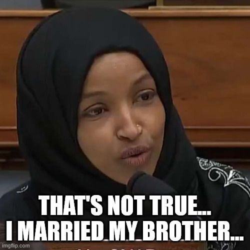 Ilhan Omar | That's not true... I married my brother... | image tagged in ilhan omar | made w/ Imgflip meme maker