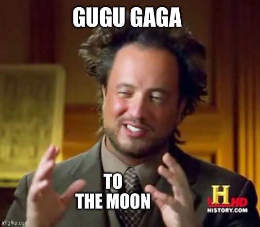 The moon | GuGu GaGa; To The Moon | image tagged in memes,ancient aliens | made w/ Imgflip meme maker
