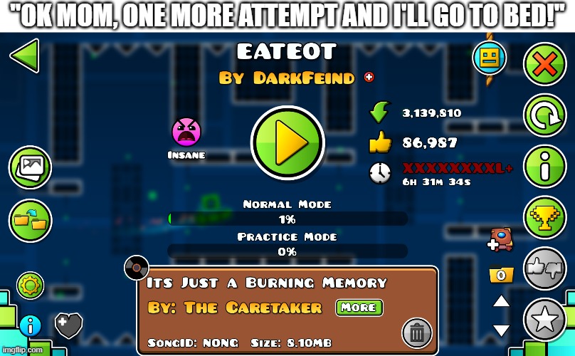 But then she still scolds you for "tricking" her | "Ok mom, one more attempt and I'll go to bed!" | image tagged in geometry dash,eateot | made w/ Imgflip meme maker