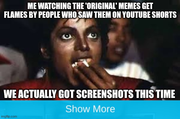 The imgflip situation is crazy | Me watching the 'Original' memes get flames by people who saw them on YouTube shorts; We actually got screenshots this time | image tagged in micheal jackson eating popcorn,top users,exposed,copycat,drama,cancel culture | made w/ Imgflip meme maker