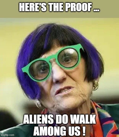 This "Thing" is in Congress | Here's the proof ... aliens do walk
among us ! | image tagged in rosa delauro webp | made w/ Imgflip meme maker