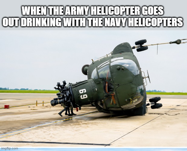 Army vs Navy | When the army helicopter goes out drinking with the navy helicopters | image tagged in memes,military humor,us navy,us army | made w/ Imgflip meme maker