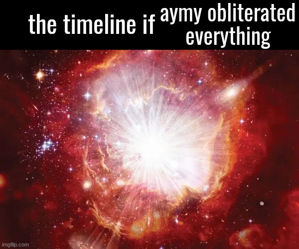 the timeline if | aymy obliterated everything | image tagged in the timeline if | made w/ Imgflip meme maker