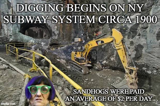 Digging begins on NY subway system circa 1900 Sandhogs were paid an average of $2 per day | made w/ Imgflip meme maker