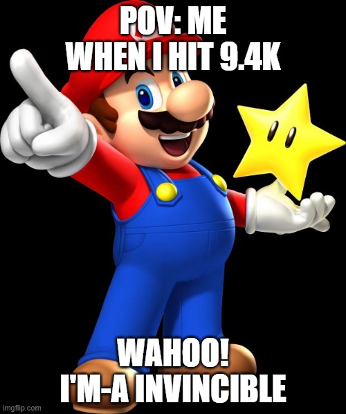 Mario | pov: me when i hit 9.4k; wahoo! i'm-a invincible | image tagged in mario | made w/ Imgflip meme maker