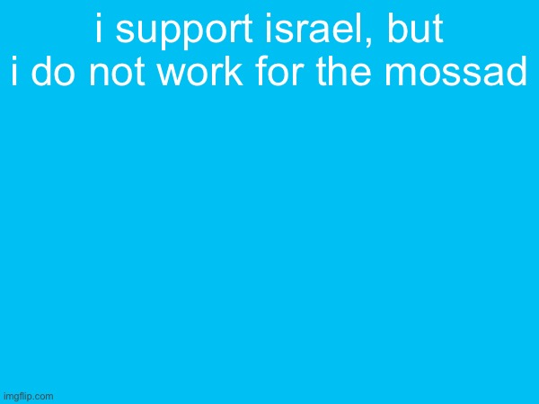i support israel, but i do not work for the mossad | made w/ Imgflip meme maker