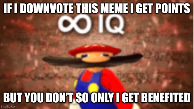 If I downvote this meme I get points But you don’t so only I get benefited | image tagged in infinite iq | made w/ Imgflip meme maker