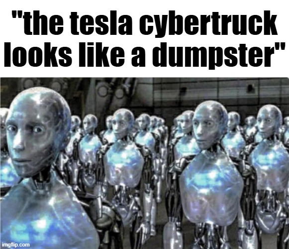 highly overused joke | "the tesla cybertruck looks like a dumpster" | image tagged in self-proclaimed free thinkers | made w/ Imgflip meme maker