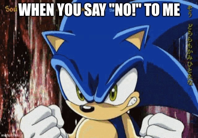 When you say "NO!" to me | when you say "NO!" to me | image tagged in super sonic,meme | made w/ Imgflip meme maker