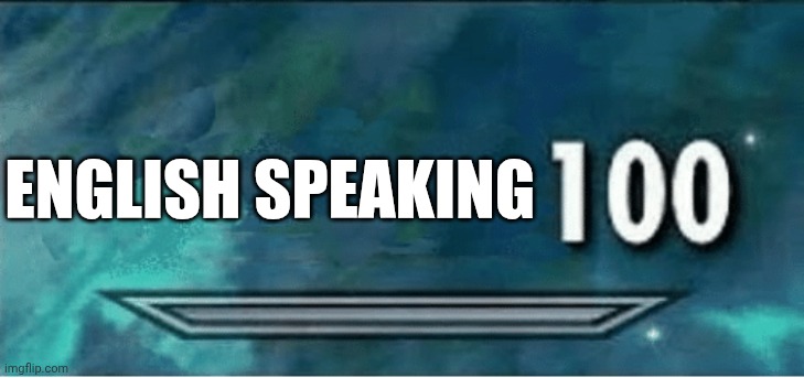 English speaking | image tagged in skyrim 100 blank | made w/ Imgflip meme maker
