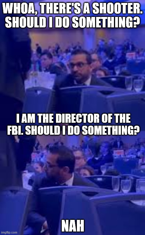 whoa, there's a shooter. Should I do something? I am the director of the FBI. Should I do something? nah | made w/ Imgflip meme maker