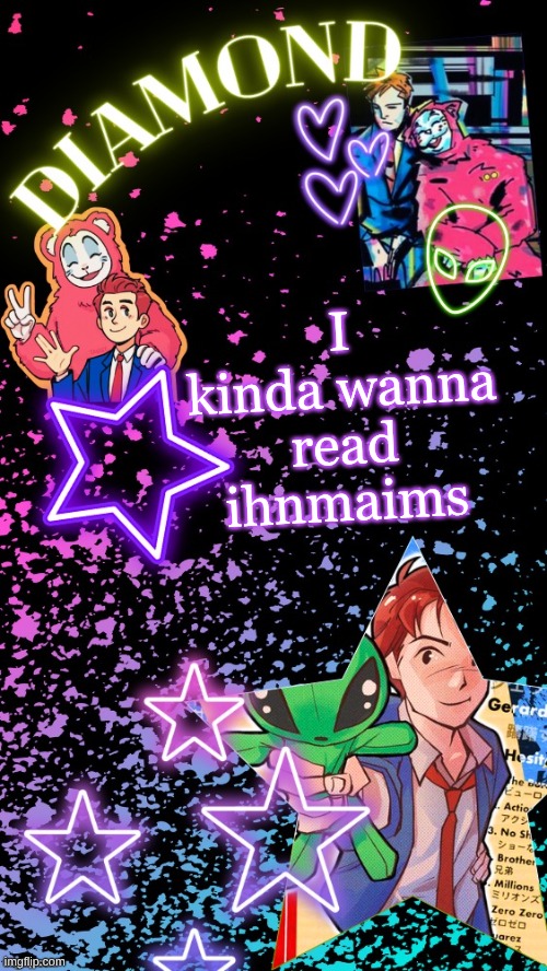 Diamond's Hesitant Alien temp ! ! (TYSM DISCO!!!) | I kinda wanna read ihnmaims | image tagged in diamond's hesitant alien temp tysm disco | made w/ Imgflip meme maker