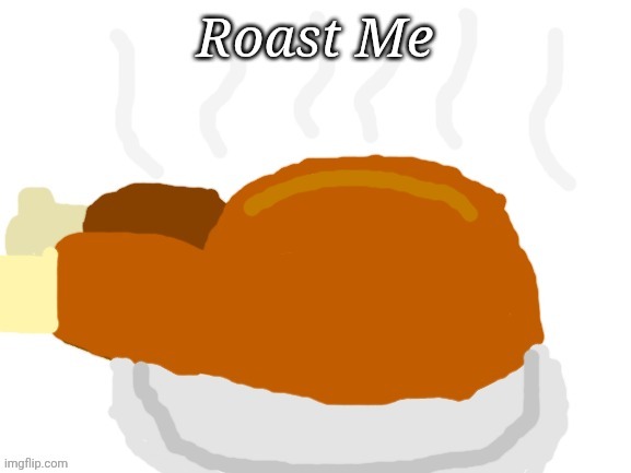 image tagged in roast | made w/ Imgflip meme maker