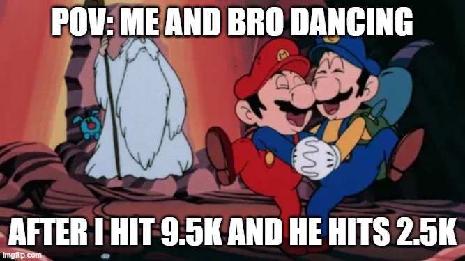 Mario and Luigi Dancing | pov: me and bro dancing; after i hit 9.5k and he hits 2.5k | image tagged in mario and luigi dancing | made w/ Imgflip meme maker
