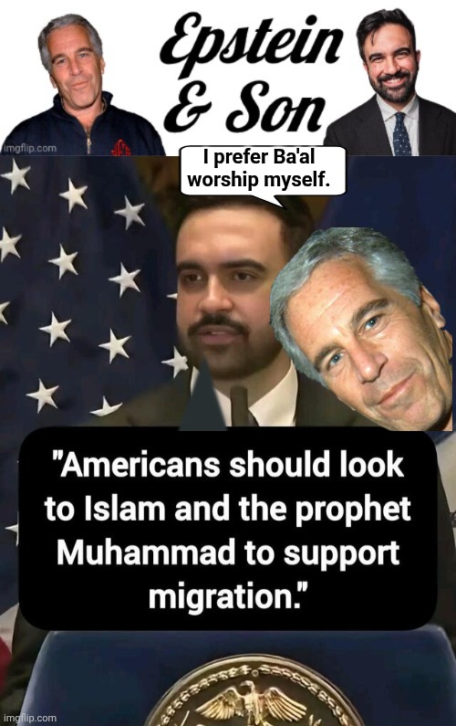 Jr likes Mohammad, Dad prefers Ba'al Worship. | I prefer Ba'al worship myself. | image tagged in epstein and son logo,img 13 jpeg | made w/ Imgflip meme maker