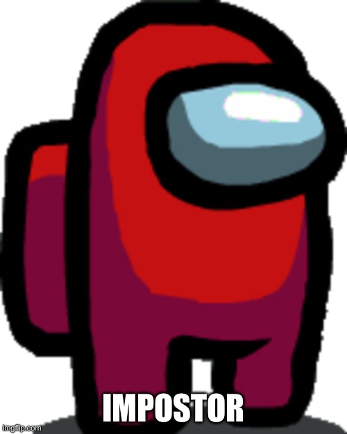 IMPOSTOR | image tagged in among us red crewmate | made w/ Imgflip meme maker