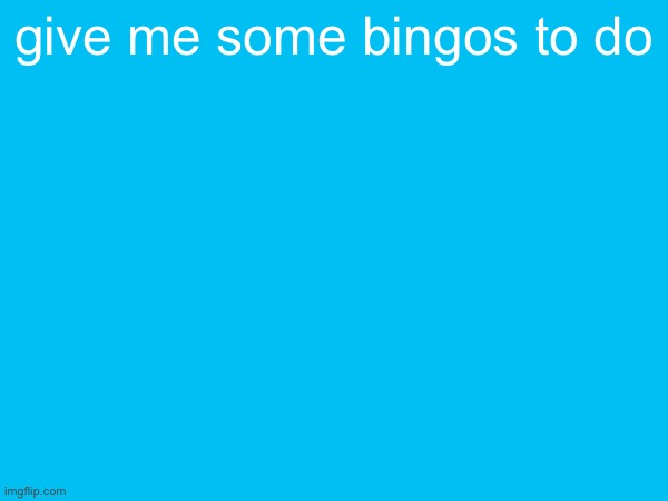 i’m bored | give me some bingos to do | made w/ Imgflip meme maker