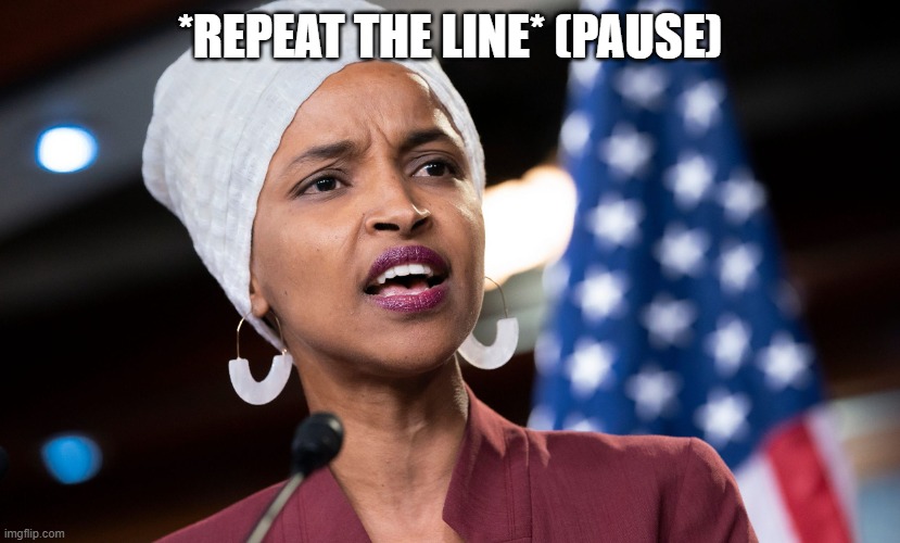 *repeat the line* (pause) | image tagged in ilhan omar | made w/ Imgflip meme maker