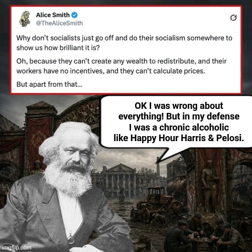 I was a non functional drunk - like most Demorhhoids | OK I was wrong about everything! But in my defense I was a chronic alcoholic like Happy Hour Harris & Pelosi. | image tagged in karl marx,failure,alcoholism | made w/ Imgflip meme maker