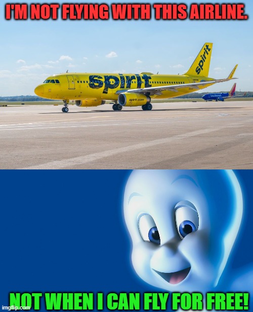 Someone who's against Spirit airlines | I'm NOT FLYING WITH THIS AIRLINE. NOT WHEN I CAN FLY FOR FREE! | image tagged in spirit,airlines,casper the friendly ghost,free,flying,airplane | made w/ Imgflip meme maker