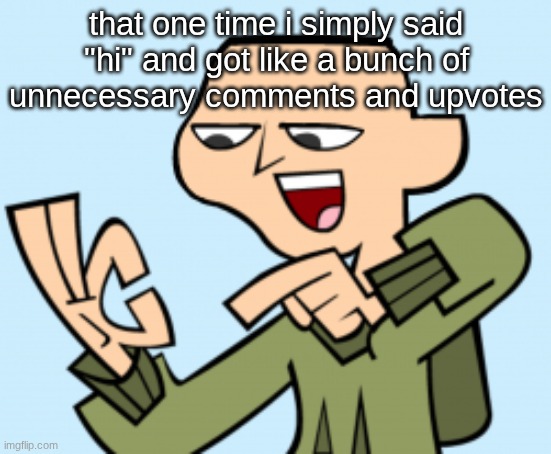 ezekiel | that one time i simply said "hi" and got like a bunch of unnecessary comments and upvotes | image tagged in ezekiel | made w/ Imgflip meme maker