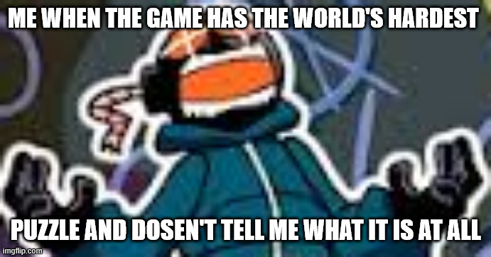 so real | me when the game has the world's hardest; puzzle and dosen't tell me what it is at all | image tagged in ballistic whitty | made w/ Imgflip meme maker