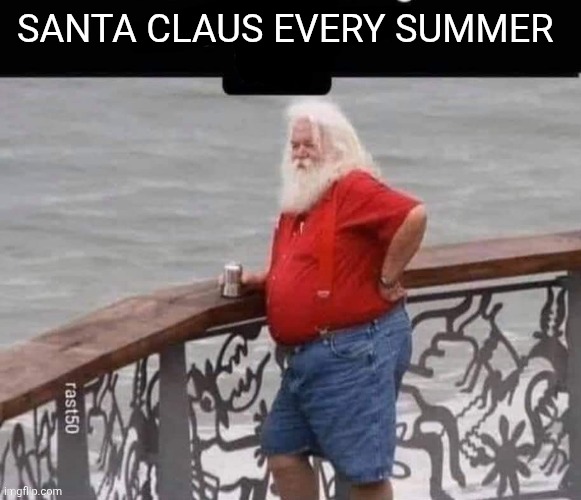 Santa claus cool hold my beer | Santa Claus every summer | image tagged in santa claus cool hold my beer | made w/ Imgflip meme maker