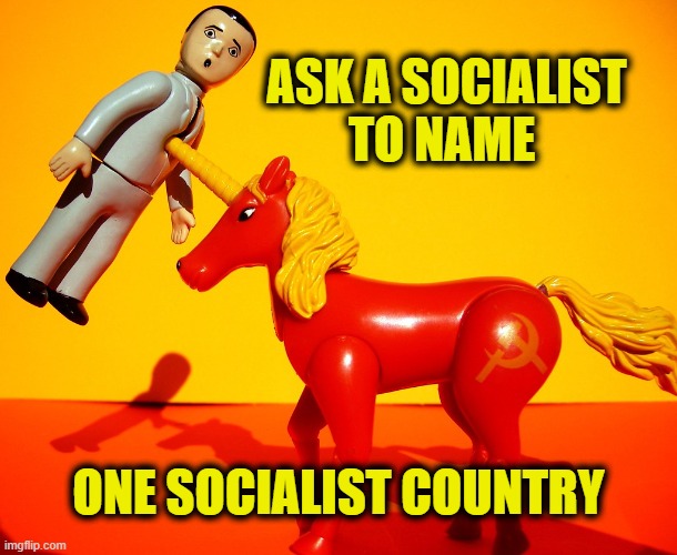 Real socialism has never been tried | Ask a socialist
to name; one socialist country | image tagged in socialism | made w/ Imgflip meme maker