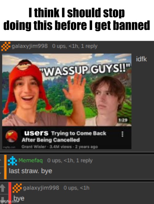 I think I should stop doing this before I get banned | made w/ Imgflip meme maker