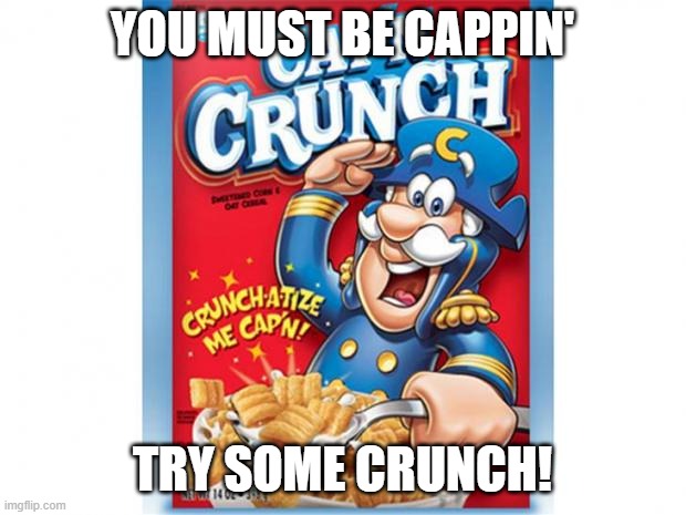 Cappin' Crunch | you must be cappin'; try some crunch! | image tagged in captain crunch cereal | made w/ Imgflip meme maker