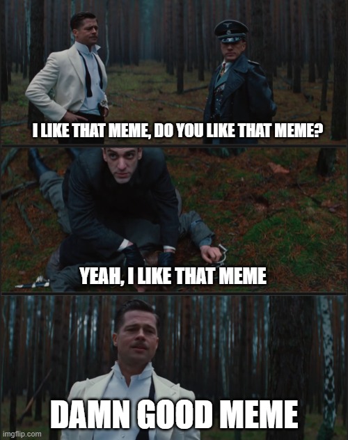 damn good deal | I like that meme, do you like that meme? Yeah, I like that meme; Damn good meme | image tagged in damn good deal | made w/ Imgflip meme maker