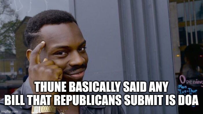 Roll Safe Think About It Meme | Thune basically said any bill that Republicans submit is doa | image tagged in memes,roll safe think about it | made w/ Imgflip meme maker
