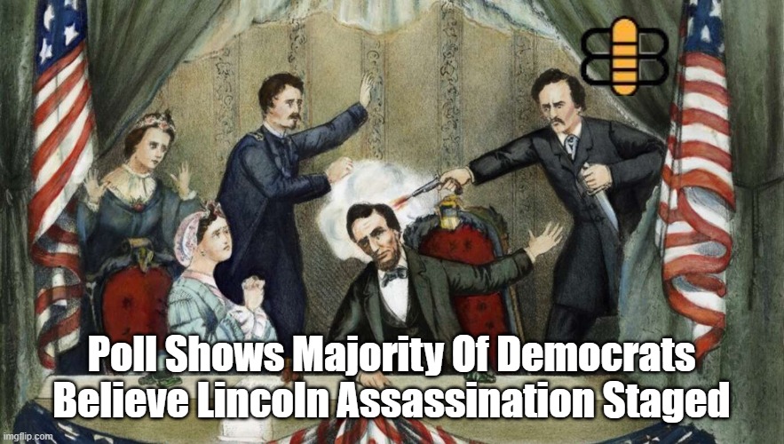 Poll Shows Majority Of Democrats Believe Lincoln Assassination Staged | made w/ Imgflip meme maker