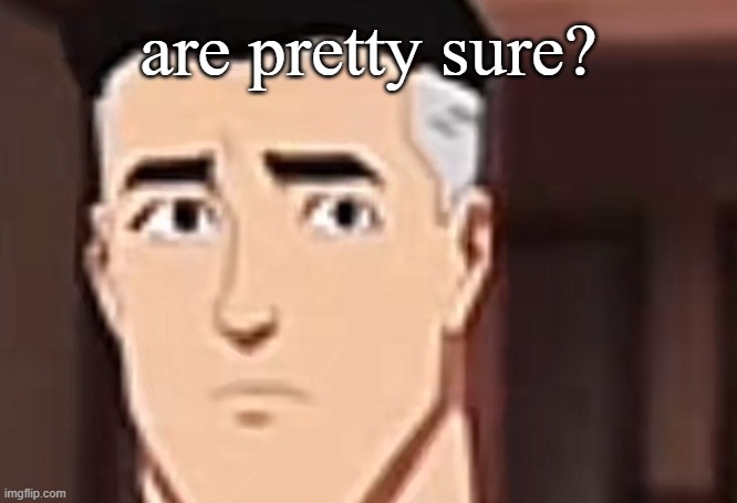 are you day | are pretty sure? | image tagged in are you day | made w/ Imgflip meme maker