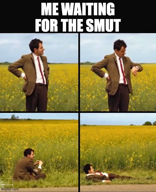 Mr bean waiting | Me waiting for the smut | image tagged in mr bean waiting | made w/ Imgflip meme maker